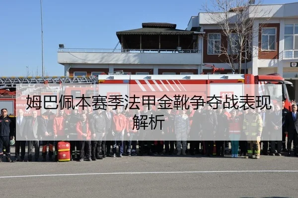 姆巴佩本赛季法甲金靴争夺战表现解析